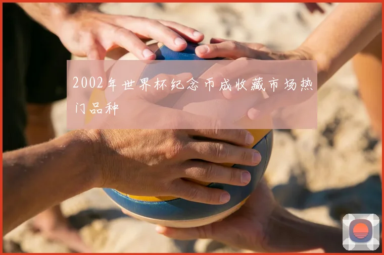 2002年世界杯纪念币成收藏市场热门品种