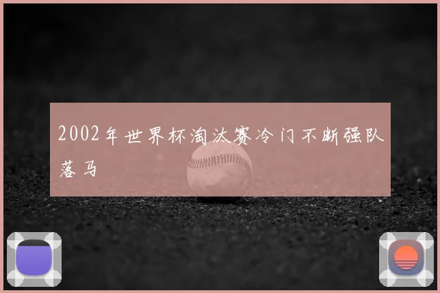 2002年世界杯淘汰赛冷门不断强队落马