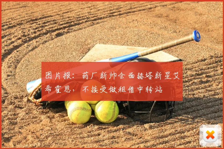 图片报:药厂新帅会面赫塔新星艾希霍恩,不接受做租借中转站