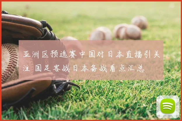 亚洲区预选赛中国对日本直播引关注 国足客战日本备战看点汇总