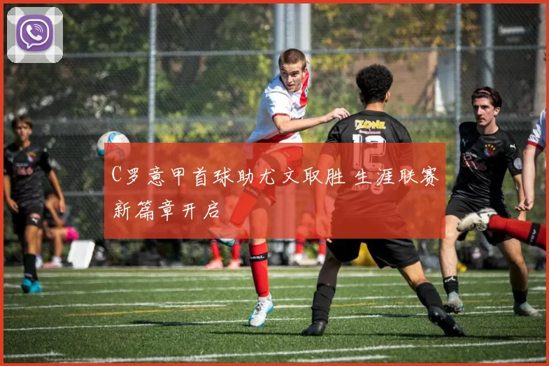 C罗意甲首球助尤文取胜 生涯联赛新篇章开启