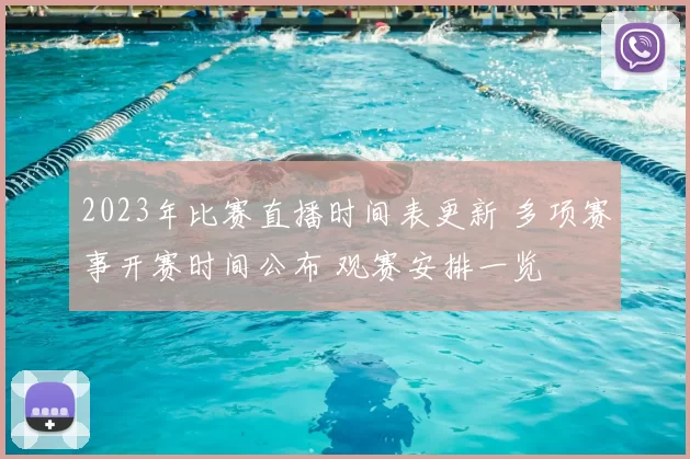 2023年比赛直播时间表更新 多项赛事开赛时间公布 观赛安排一览