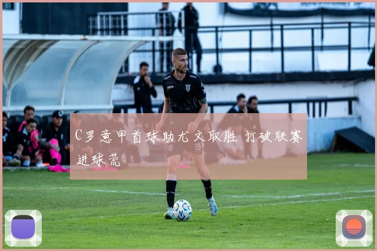 C罗意甲首球助尤文取胜 打破联赛进球荒